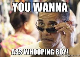 you wanna ass whooping boy! - Obamawtf | Meme Generator via Relatably.com