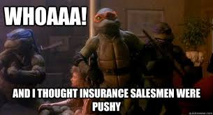 Whoaaa! And I thought insurance salesmen were pushy - TMNT Mikey ... via Relatably.com