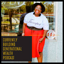 Currently Building Generational Wealth Podcast