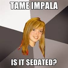 Tame Impala | Bands Memes | Pinterest | Tame Impala and Impalas via Relatably.com