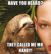 Have you heard? They called me Mr. Handy! - The Rape Sloth | Meme ... via Relatably.com