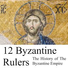 12 Byzantine Rulers: The History of The Byzantine Empire