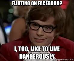 flirting on facebook? I, too, like to live dangerously - Austin ... via Relatably.com