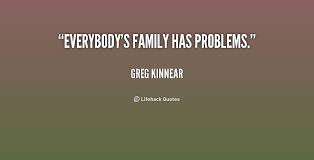 Everybody&#39;s family has problems. - Greg Kinnear at Lifehack Quotes via Relatably.com
