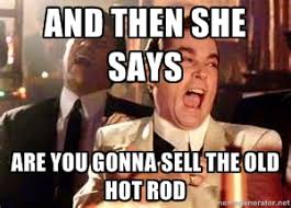 and then she says are you gonna sell the old hot rod - Goodfellas ... via Relatably.com