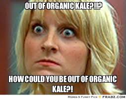 OUT of organic kale?!!?... - Miss Crazy Eyes Meme Generator ... via Relatably.com
