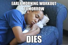 Early morning workout tomorrow DIES - Excusable Ezana - quickmeme via Relatably.com