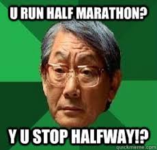 U run half marathon? Y U STOP HALFWAY!? - High Expectation Asian ... via Relatably.com