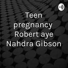 Teen pregnancy Robert aye Nahdra Gibson