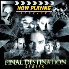 Now Playing Presents:  The Final Destination Retrospective Series