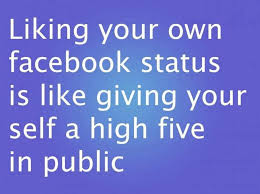 Funny-Quote-Liking-your-own-Facebook-status-is-like-giving-yourself-a-high-five-in-public.jpg via Relatably.com