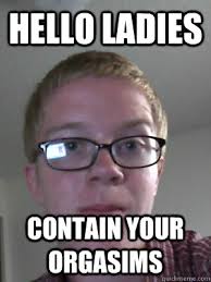 hello ladies contain your orgasims - billy setzer - quickmeme via Relatably.com