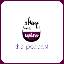 Shay Over Wine, the podcast