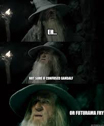 eh... Not sure if Confused Gandalf or Futurama Fry - Confused ... via Relatably.com