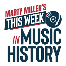 Marty Miller’s This Week In Music History
