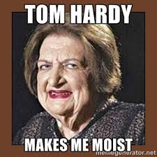 Tom Hardy Makes me moist - That Makes Me Moist | Meme Generator via Relatably.com