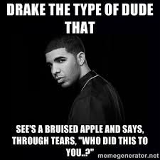 Drake the type of dude that see&#39;s a bruised apple and says ... via Relatably.com