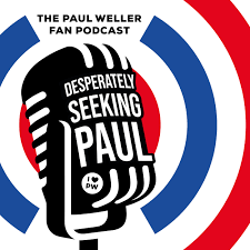 Desperately Seeking Paul : Paul Weller Fan Podcast