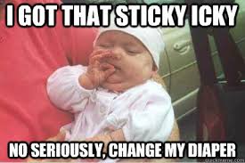I got that sticky icky No seriously, change my diaper - Misc ... via Relatably.com