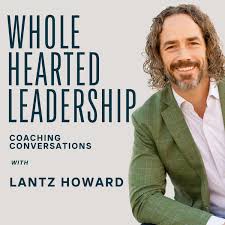 Whole Hearted Leadership with Lantz Howard