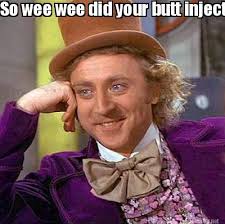 Meme Maker - So wee wee did your butt injections huh? Meme Maker! via Relatably.com