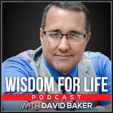 Wisdom for Life Podcast with David Baker