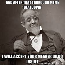 And after that thorough meme beatdown I will accept your meager ... via Relatably.com