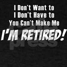Funny Retirement Quotes T Shirts, Shirts &amp; Tees | Custom Funny ... via Relatably.com