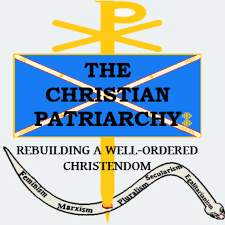 The Christian Patriarchy: Rebuilding a Well-Ordered Christendom