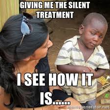 giving me the silent treatment i see how it is...... - So You&#39;re ... via Relatably.com