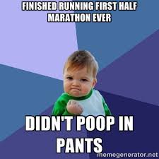 Finished running first half marathon ever Didn&#39;t poop in pants ... via Relatably.com