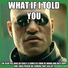 What if I told you The blue pill was actually a complex form of ... via Relatably.com
