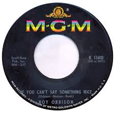 Image result for if you can't say nothing nice roy orbison