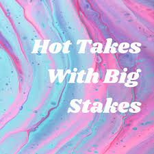Hot Takes With Big Stakes
