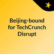 Beijing-bound for TechCrunch Disrupt