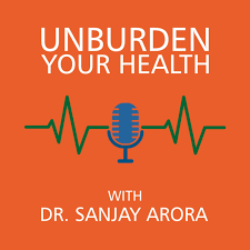Unburden Your Health with Dr. Sanjay Arora