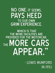 Lewis Mumford, explaining the induced traffic theory way back in ... via Relatably.com