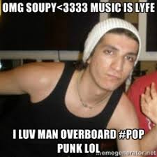 omg soupy&lt;3333 music is lyfe I luv man overboard #pop punk lol ... via Relatably.com