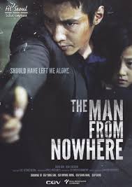 The Man from Nowhere Movie Poster The man from Nowhere is a Korean Martial Arts film from 2010 that has a very dark and serious tone to it, but in many ways ... - The-Man-from-Nowhere-Movie-Poster