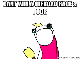 Cant Win A Offroad Race &amp; Poor - X ALL THE THINGS | Meme Generator via Relatably.com