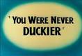 You Were Never Duckier