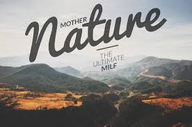 Mother nature; the ultimate MILF. haha #travel #quote | // TRAVEL ... via Relatably.com