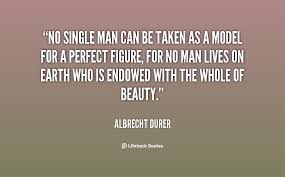 No single man can be taken as a model for a perfect figure, for no ... via Relatably.com