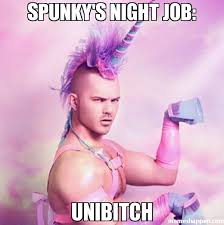 Spunky&#39;s night job: UniBitch meme - Unicorn MAN (22571) | Memes Happen via Relatably.com