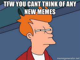 tfw you cant think of any new memes - Futurama Fry | Meme Generator via Relatably.com