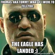 Thomas, aka Tommy, what if I were to tell you: The eagle has ... via Relatably.com