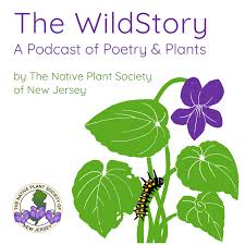 The WildStory: A Podcast of Poetry and Plants by The Native Plant Society of New Jersey