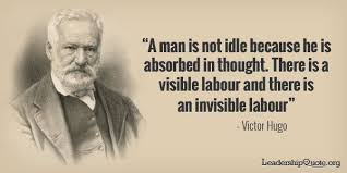 victor-hugo-quote-a-man-is-not-idle-because-he-is-absorbed-in-thought-there-is-a-visible-labour-and-there-is-an-invisible-labour1.jpg via Relatably.com