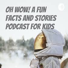 Oh wow! A fun facts and stories podcast for kids