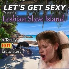 LET'S GET SEXY Presents: Lesbian Slave Island